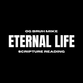 Eternal Life (Scripture Reading) OG Bruh Mike