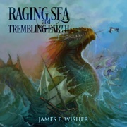 Raging Sea And Trembling Earth - James E. Wisher