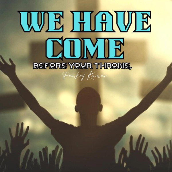 We have come before Your throne, (feat. Pankaj Kumar)