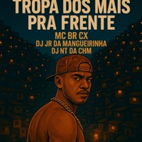 Tropa dos Mas pra Frente - Single - Mc Br Cx, DJ JR DA MANGUEIRINHA & DJ NT DA CHM