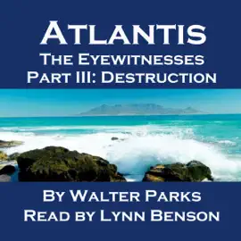 Atlantis: The Eyewitnesses, Part III: The Destruction of Atlantis (Unabridged)