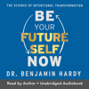 Be Your Future Self Now (Unabridged) - Dr. Benjamin Hardy