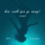 how could you go away? (stripped) - Single