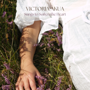 Songs to Soften the Heart - Victoria Akua