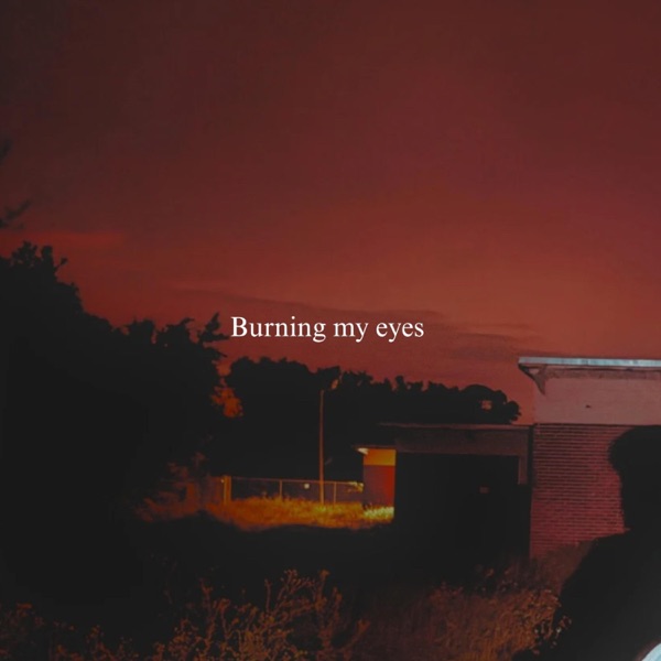 Burning my eyes (With Garrison)