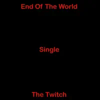 End of the World — The Twitch