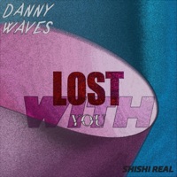 Lost With You (feat. Shishi Real) - Single - Danny Waves