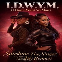 I.D.W.Y.M. (I DONT WANT YO MAN) (feat. MissJay Bennett) - Single - Sunshine The Singer