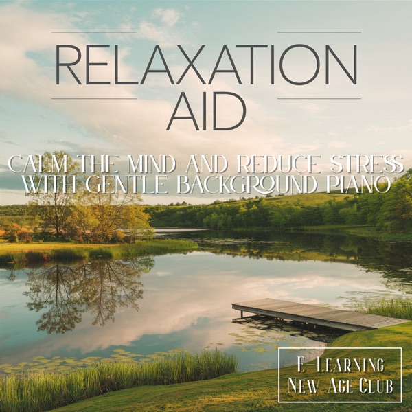 Relaxation Aid: Calm the Mind and Reduce Stress with Gentle Background Piano