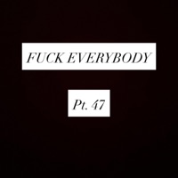 F**K EVERYBODY pt. 47 - Single - Big Xandy