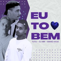 Eu To Bem - Single - TUTU, Dj Mr & Mano Kaue