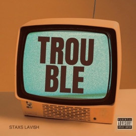 Trouble STAXS LAVI$H