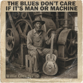 The Blues Don’t Care If It’s Man or Machine (feat. Willie Crowder)