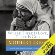 Where There Is Love, There Is God: A Path to Closer Union with God and Greater Love for Others (Unabridged) - Mother Teresa & Brian Kolodiejchuk, M.C.