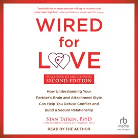 Wired for Love, Second Edition : How Understanding Your Partner's Brain and Attachment Style Can Help You Defuse Conflict and Build a Secure Relationship