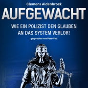 Aufgewacht [Woken Up]: Wie ein Polizist den Glauben an das System verlor! [How a Police Officer Lost Faith in the System!] (Unabridged)