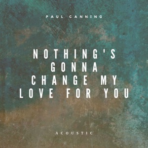 Nothing's Gonna Change My Love for You (Acoustic) - Single