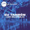 Eu Também (100 Bilhões X)