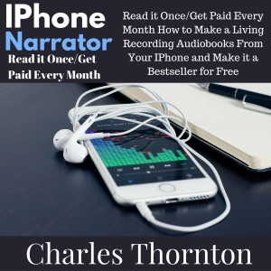 iPhone Narrator: Read It Once/Get Paid Every Month: How to Make a Living Recording Audiobooks from Your iPhone and Make It a Bestseller for Free (Unabridged)