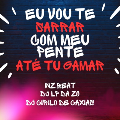 Eu Vou Te Sarrar Com Meu Pente Até Tu Gamar - Single