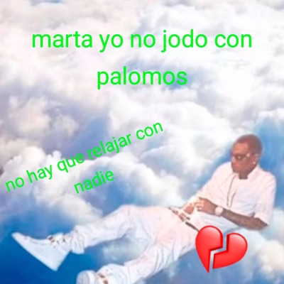 marta yo no jodo con palomos (no hay que relajar con nadie)