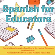 Spanish for Educators: Essential Vocabulary for Teaching in the Modern Classroom - Alessio Ruiz