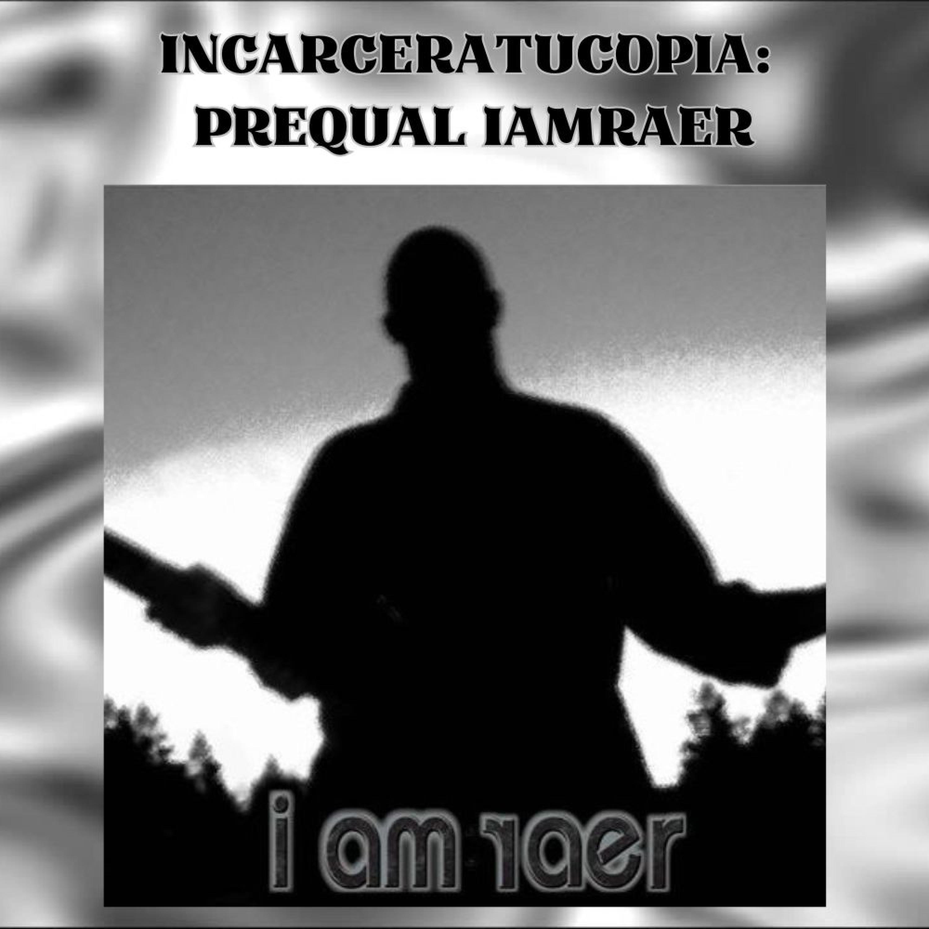INCARCERATUCOPIA: PREQUAL IAMRAER - EP