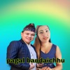 Pagal Bandaichhu - Single