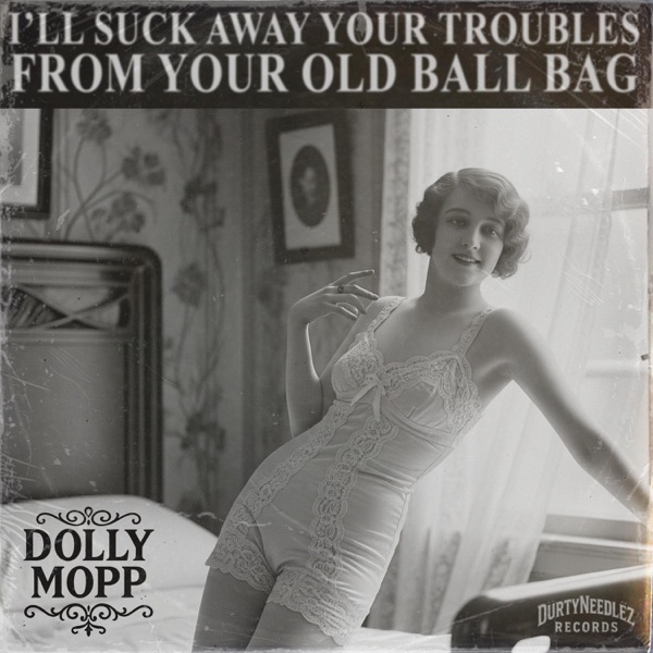 I'll Suck Away Your Troubles from Your Old Ball Bag (feat. Dolly Mopp)
