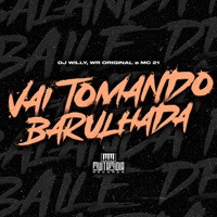 Vai Tomando Barulhada - Single - DJ Willy, WR ORIGINAL & Mc 21