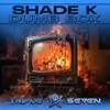 SHADE K - Dumb Box