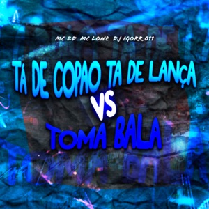 Ta de Copão Ta de Lança Vs Toma Bala