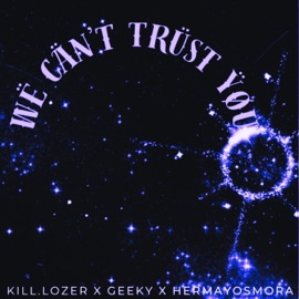 WË CÄN'T TRÜST ŸØU. (feat. Hermayosmora & Geeky) KILL.LOZER