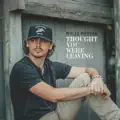 Thought You Were Leaving