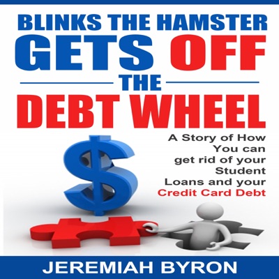 Blinks the Hamster Gets Off the Debt Wheel: A Story of How You Can Get Rid of Your Student Loans and Your Credit Card Debt (Unabridged)