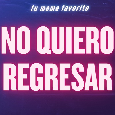 tu meme favorito - No Quiero Regresar