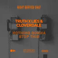 Nothing Gonna Stop This — Truth x Lies, Cloverdale