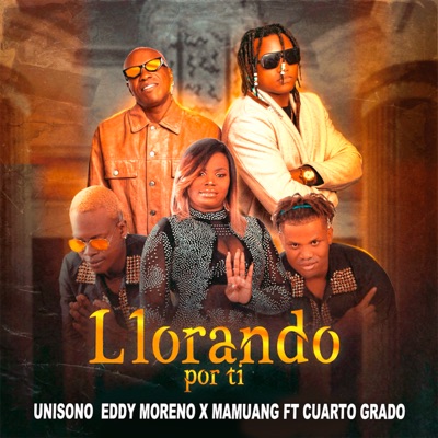 Song - Llorando por Ti (feat. Cuarto Grado) - Unisono, Eddy Moreno & Mamuang