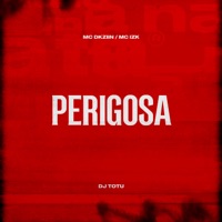 Perigosa - Single - Mc Dkziin, Mc IZK & DJ Totu