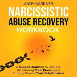 Narcissistic Abuse Recovery Workbook: A Guided Journey to Healing, Reclaiming Your Power, and Thriving Beyond Toxic Relationships (Interpersonal Mastery) (Unabridged)