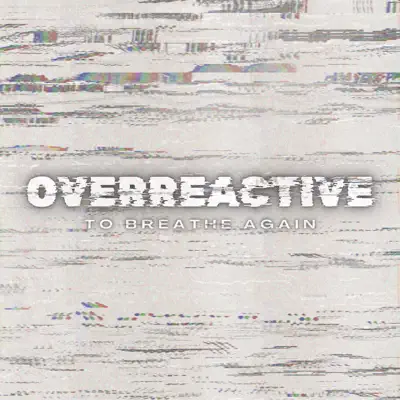 To Breathe Again adlı sanatçının Overreactive - Single albümünü dinle