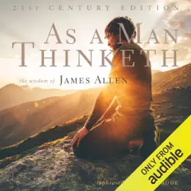 As a Man Thinketh: 21st Century Edition: The Wisdom of James Allen (Unabridged)