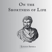 On the Shortness of Life - Lucius Annaeus Seneca