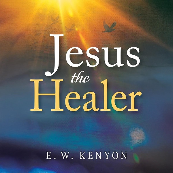 Jesus the Healer: Revelation Knowledge for the Gift of Healing (Unabridged)