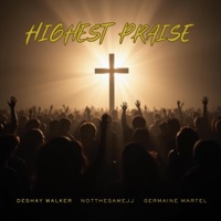 Highest Praise (feat. NotTheSameJJ & Germaine Martel) - Single - Deshay Walker