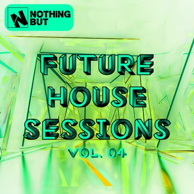 Nothing But... Future House Sessions, Vol. 04