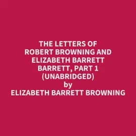The Letters of Robert Browning and Elizabeth Barrett Barrett, Part 1 (Unabridged)