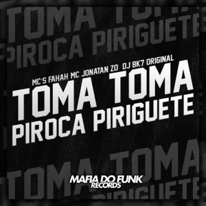 Toma Toma Piroca Piriguete (feat. MC Fahah)