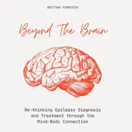 Beyond The Brain: Re-Thinking Epilepsy Diagnosis And Treatment Through The Mind-Body Connection