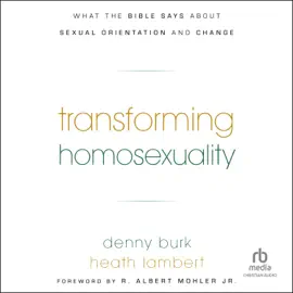 Transforming Homosexuality : What the Bible Says about Sexual Orientation and Change